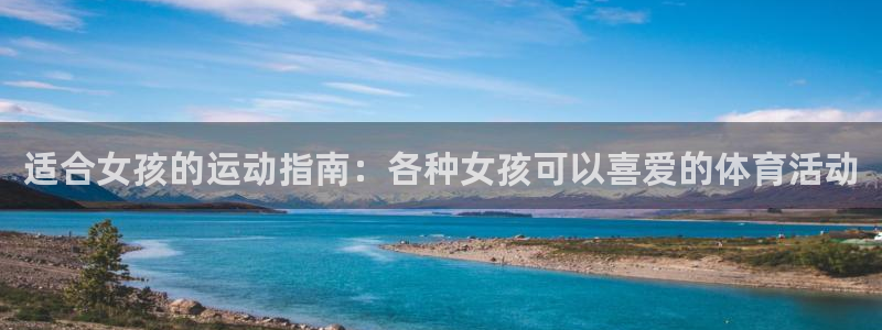 JJB竞技宝官方正版app代理:适合女孩的运动指南:各种女孩